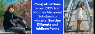Congratulations to our 2025 Tom Mooney Memorial Scholarship winners: Santino Diligente and Addison Penny!